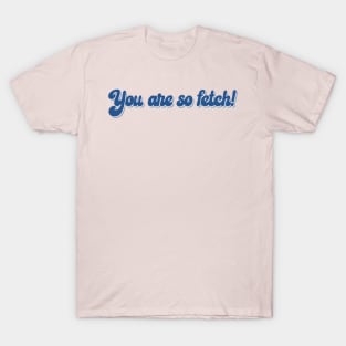The fetchest T-Shirt